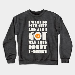 I Went to Pity City and All I Got Was This Lousy T-shirt Crewneck Sweatshirt